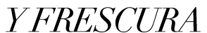 Y FRESCURA
