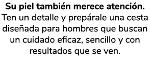 Su piel tambi n merece atenci n. Ten un detalle y prep rale una cesta dise ada para hombres que buscan un cuidado efi...