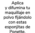 Aplica y difumina tu maquillaje en polvo fij ndolo con estas esponjitas de Ponette. 