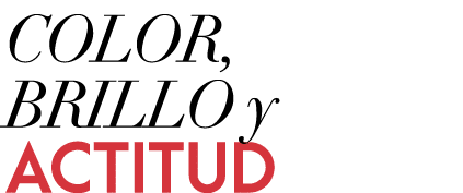 COLOR, BRILLO y ACTITUD
