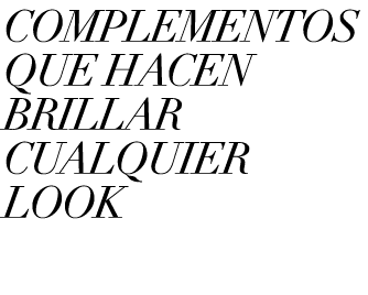 COMPLEMENTOS QUE HACEN BRILLAR CUALQUIER LOOK