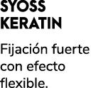 SYOSS KERATIN Fijaci n fuerte con efecto flexible.