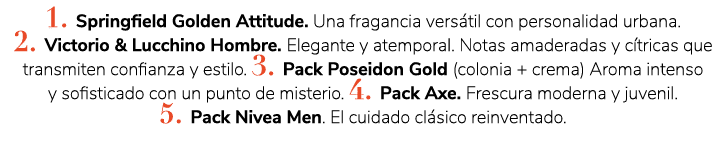 1. Springfield Golden Attitude. Una fragancia vers til con personalidad urbana. 2. Victorio & Lucchino Hombre. Elegan...