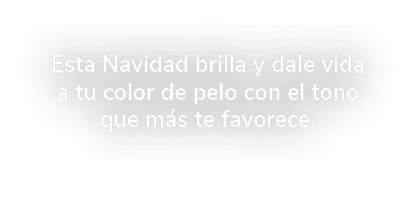 Esta Navidad brilla y dale vida a tu color de pelo con el tono que m s te favorece. 