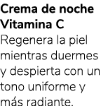 Crema de noche Vitamina C Regenera la piel mientras duermes y despierta con un tono uniforme y m s radiante.