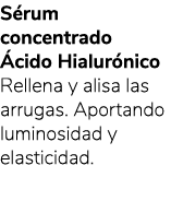 S rum concentrado cido Hialur nico Rellena y alisa las arrugas. Aportando luminosidad y elasticidad.