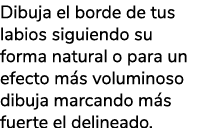 Dibuja el borde de tus labios siguiendo su forma natural o para un efecto m s voluminoso dibuja marcando m s fuerte e...