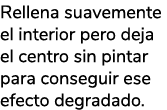 Rellena suavemente el interior pero deja el centro sin pintar para conseguir ese efecto degradado.