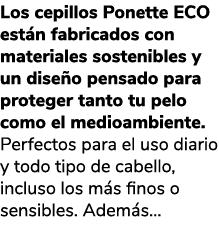 Los cepillos Ponette ECO est n fabricados con materiales sostenibles y un dise o pensado para proteger tanto tu pelo ...