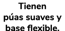 Tienen p as suaves y base flexible.