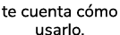 te cuenta c mo usarlo. 
