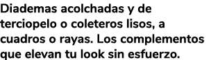 Diademas acolchadas y de terciopelo o coleteros lisos, a cuadros o rayas. Los complementos que elevan tu look sin esf...