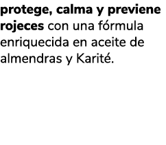 protege, calma y previene rojeces con una f rmula enriquecida en aceite de almendras y Karit .