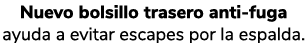 Nuevo bolsillo trasero anti fuga ayuda a evitar escapes por la espalda.