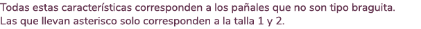 Todas estas caracter sticas corresponden a los pa ales que no son tipo braguita. Las que llevan asterisco solo corres...