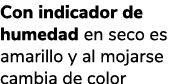 Con indicador de humedad en seco es amarillo y al mojarse cambia de color