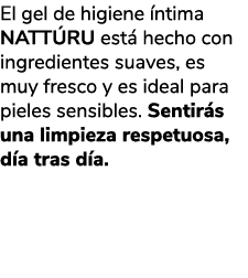 El gel de higiene ntima NATT RU est  hecho con ingredientes suaves, es muy fresco y es ideal para pieles sensibles. ...