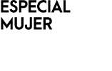 ESPECIAL MUJER