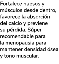 Fortalece huesos y m sculos desde dentro, favorece la absorci n del calcio y previene su p rdida. S per recomendable ...