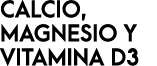 CALCIO, MAGNESIO Y VITAMINA D3