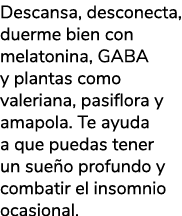 Descansa, desconecta, duerme bien con melatonina, GABA y plantas como valeriana, pasiflora y amapola. Te ayuda a que ...