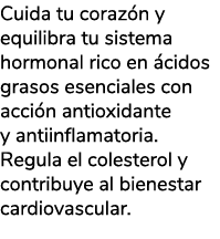 Cuida tu coraz n y equilibra tu sistema hormonal rico en cidos grasos esenciales con acci n antioxidante y antiinfla...