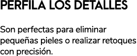 PERFILA LOS DETALLES TIJERAS DE MANICURA Son perfectas para eliminar peque as pieles o realizar retoques con precisi n.