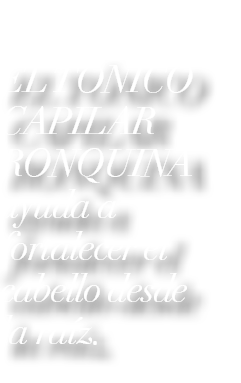 EL T NICO CAPILAR RONQUINA ayuda a fortalecer el cabello desde la ra z.