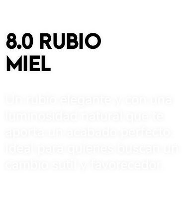 8.0 RUBIO MIEL Un rubio elegante y con una luminosidad natural que te aporta un acabado perfecto. Ideal para quienes ...