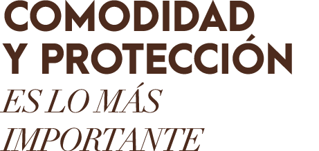 COMODIDAD Y PROTECCI N ES LO M S IMPORTANTE