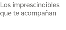 Los imprescindibles que te acompa an