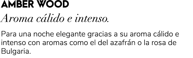 AMBER WOOD Aroma c lido e intenso. Para una noche elegante gracias a su aroma c lido e intenso con aromas como el del...