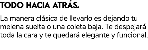 TODO HACIA ATR S. La manera cl sica de llevarlo es dejando tu melena suelta o una coleta baja. Te despejar toda la c...