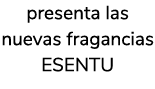 presenta las nuevas fragancias ESENTU