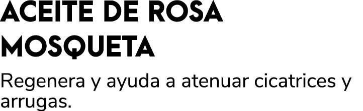 ACEITE DE ROSA MOSQUETA Regenera y ayuda a atenuar cicatrices y arrugas.