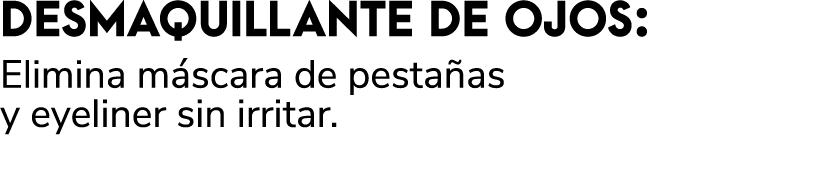 DESMAQUILLANTE DE OJOS: Elimina m scara de pesta as y eyeliner sin irritar.
