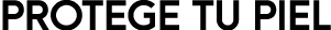 PROTEGE TU PIEL