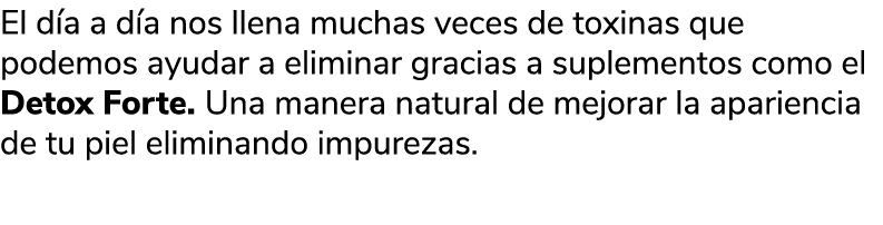 El d a a d a nos llena muchas veces de toxinas que podemos ayudar a eliminar gracias a suplementos como el Detox Fort...