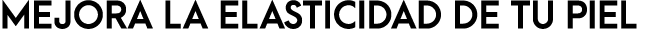 MEJORA LA ELASTICIDAD DE TU PIEL