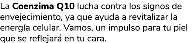 La Coenzima Q10 lucha contra los signos de envejecimiento, ya que ayuda a revitalizar la energ a celular. Vamos, un i...