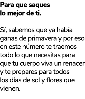 Para que saques lo mejor de ti. S , sabemos que ya hab a ganas de primavera y por eso en este n mero te traemos todo ...