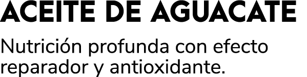 ACEITE DE AGUACATE Nutrici n profunda con efecto reparador y antioxidante.