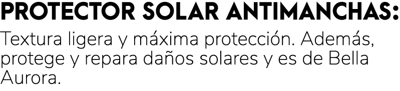 PROTECTOR SOLAR ANTIMANCHAS: Textura ligera y m xima protecci n. Adem s, protege y repara da os solares y es de Bella...