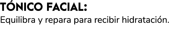 T NICO FACIAL: Equilibra y repara para recibir hidrataci n. 