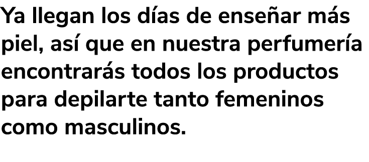 Ya llegan los d as de ense ar m s piel, as que en nuestra perfumer a encontrar s todos los productos para depilarte ...