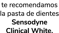 te recomendamos la pasta de dientes Sensodyne Clinical White. 