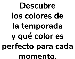 Descubre los colores de la temporada y qu color es perfecto para cada momento.