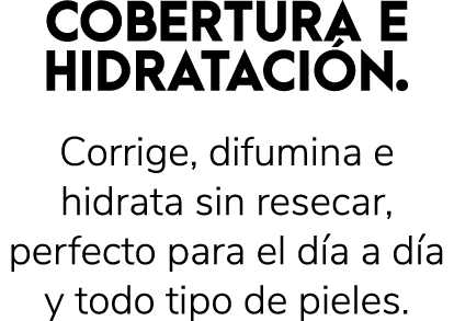 COBERTURA E HIDRATACI N. Corrige, difumina e hidrata sin resecar, perfecto para el d a a d a y todo tipo de pieles.
