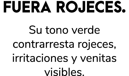 FUERA ROJECES. Su tono verde contrarresta rojeces, irritaciones y venitas visibles.