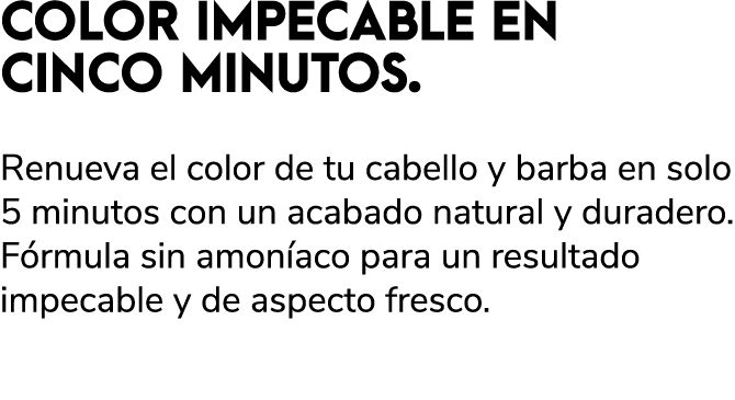 COLOR IMPECABLE EN CINCO MINUTOS. Renueva el color de tu cabello y barba en solo 5 minutos con un acabado natural y d...